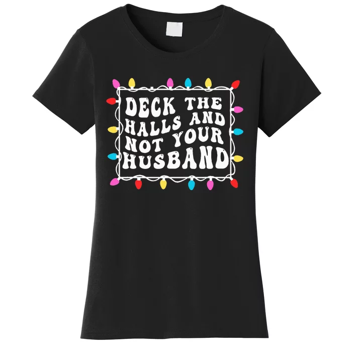 Deck The Halls And Not Your Husband Christmas Light Women's T-Shirt