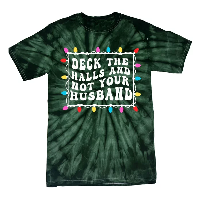 Deck The Halls And Not Your Husband Christmas Light Tie-Dye T-Shirt