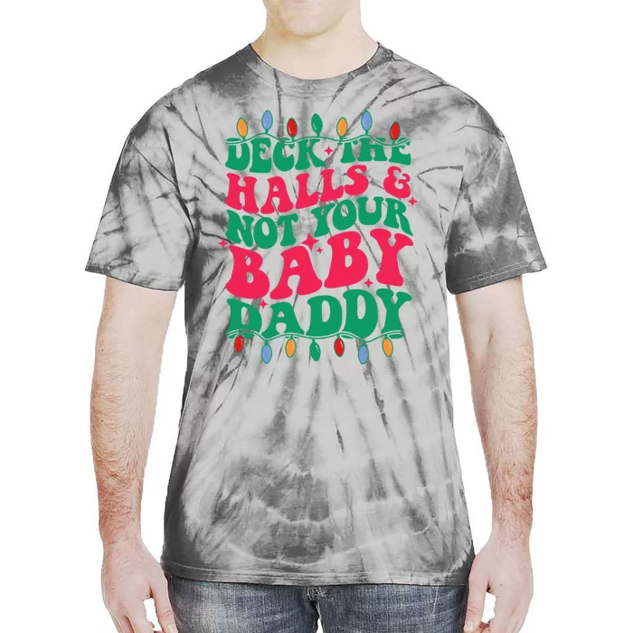 Deck The Halls And Not Your Baby Daddy Tie-Dye T-Shirt