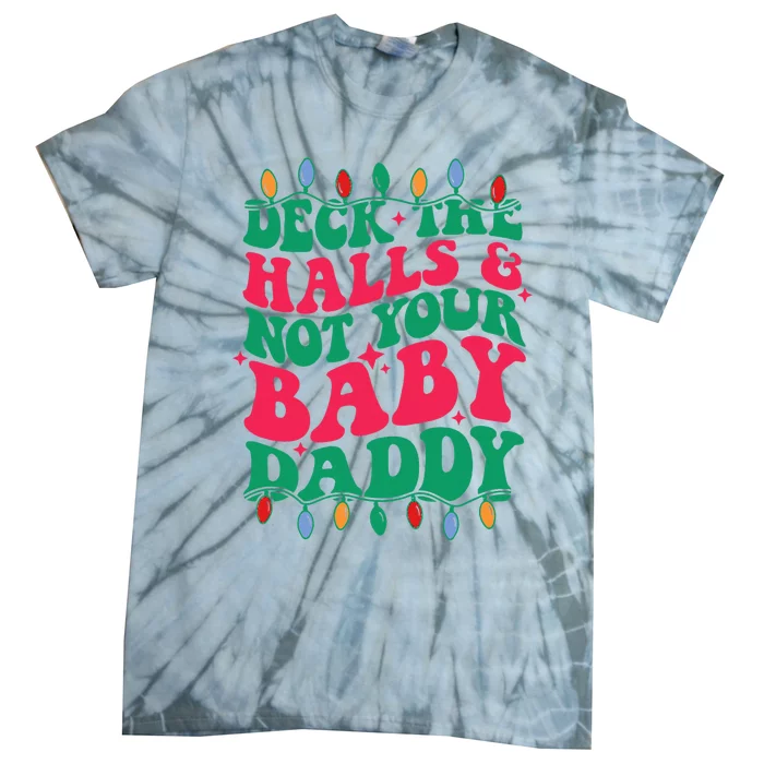 Deck The Halls And Not Your Baby Daddy Tie-Dye T-Shirt