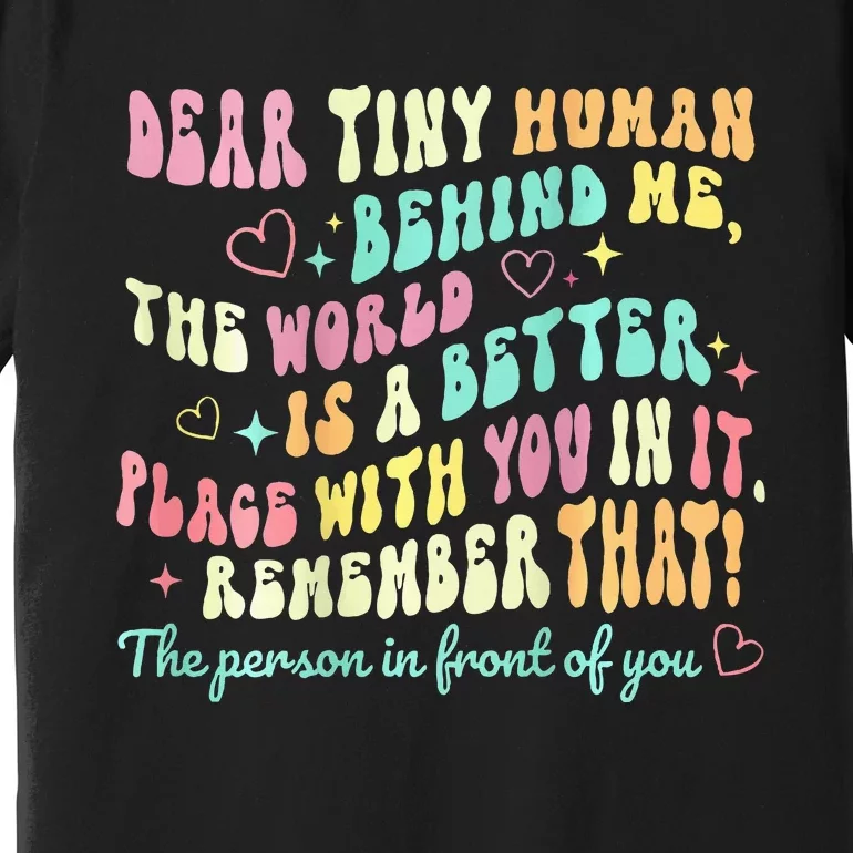 Dear Tiny Human Behind Me The World Is A Better Place Groovy Premium T-Shirt