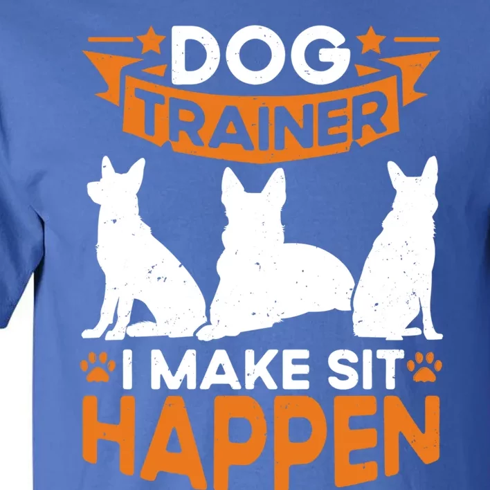 Dog Trainer I Make Sit Happen Quote Gift Tall T-Shirt