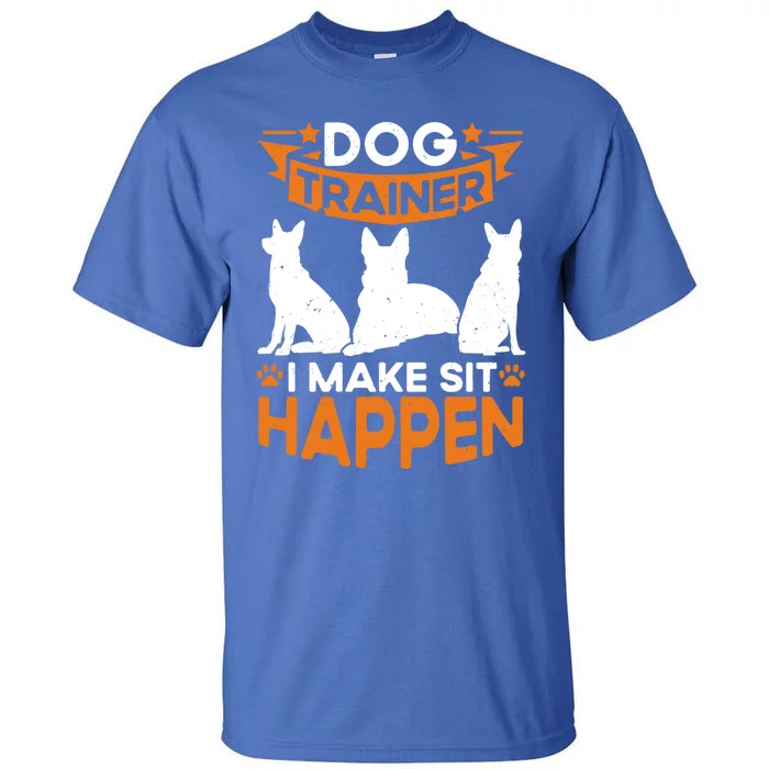 Dog Trainer I Make Sit Happen Quote Gift Tall T-Shirt