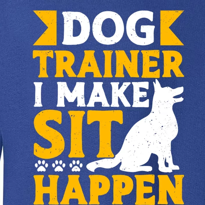 Dog Trainer I Make Sit Happen Quote Gift Toddler Sweatshirt