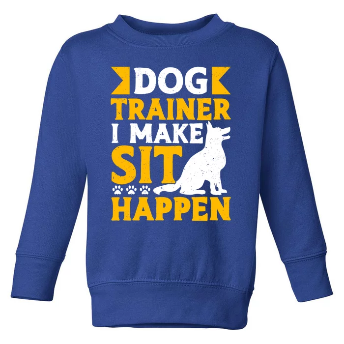 Dog Trainer I Make Sit Happen Quote Gift Toddler Sweatshirt