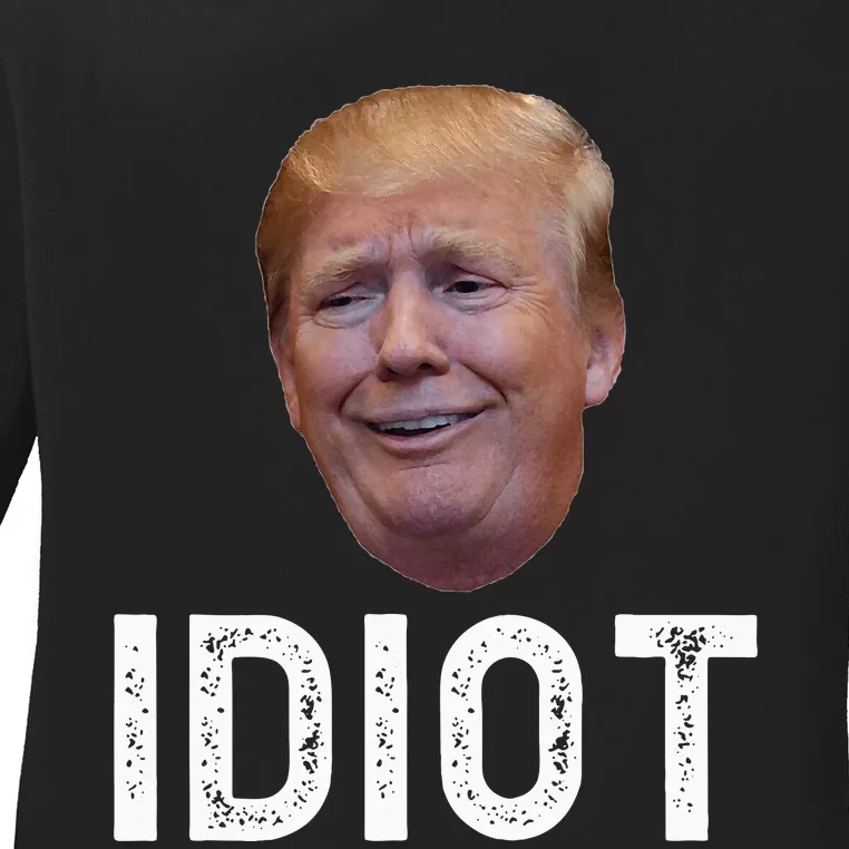 Donald Trump Is An Idiot Ladies Long Sleeve Shirt