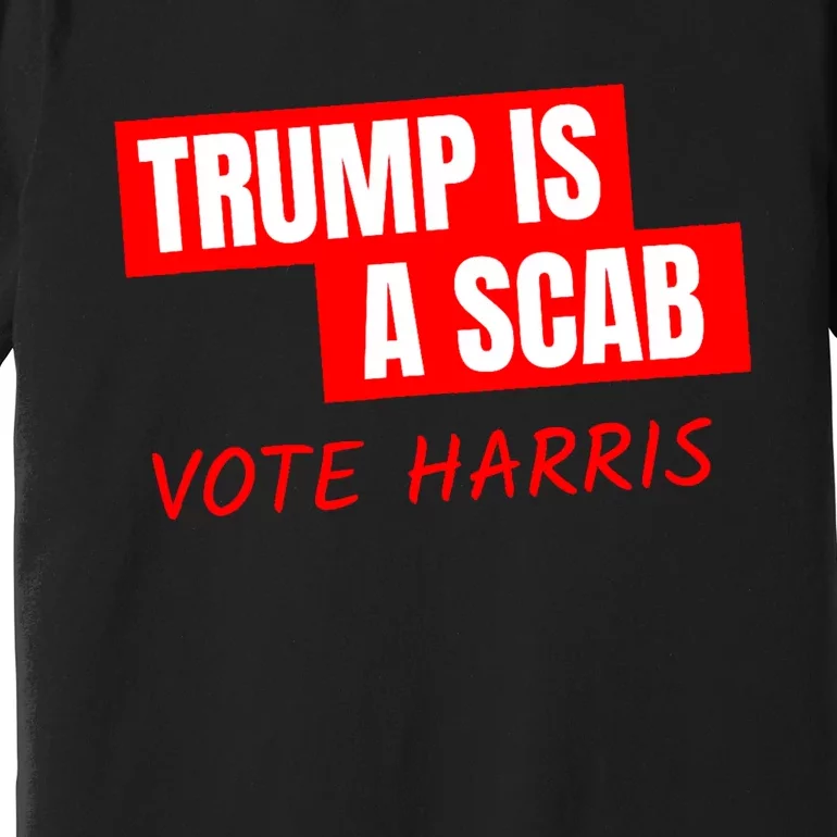 Donald Trump Is A Scab Vote Harris Premium T-Shirt