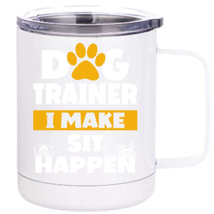 Dog Trainer I Make Sit Happen Dog Trainer Saying Gift Front & Back 12oz Stainless Steel Tumbler Cup