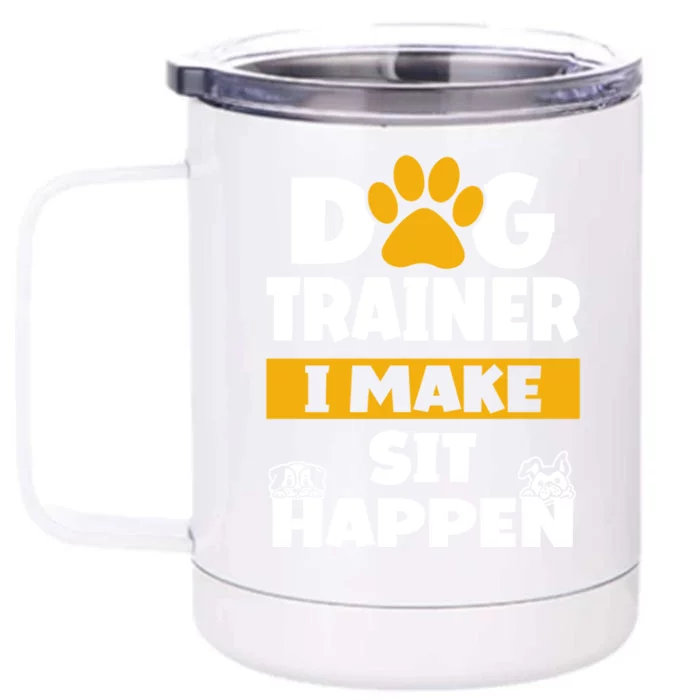 Dog Trainer I Make Sit Happen Dog Trainer Saying Gift Front & Back 12oz Stainless Steel Tumbler Cup