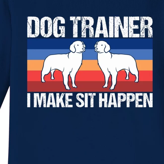 Dog Trainer I Make Sit Happen Dog Training Dog Trainers Gift Baby Long Sleeve Bodysuit