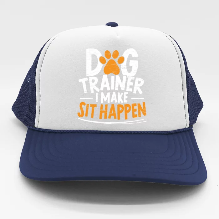 Dog Trainer I Make Sit Happen Doggy Training Puppy Lover Gift Trucker Hat