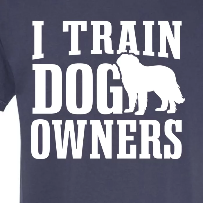 Dog Trainer I Train Dog Owners Dog Training Great Gift Garment-Dyed Heavyweight T-Shirt