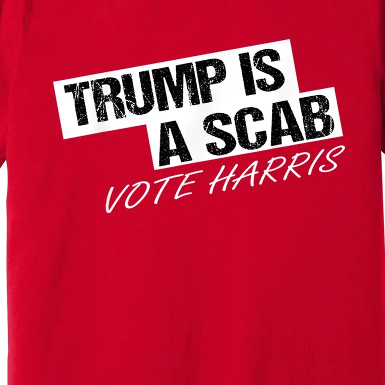 Donald Trump Is A Scab Vote Harris Premium T-Shirt