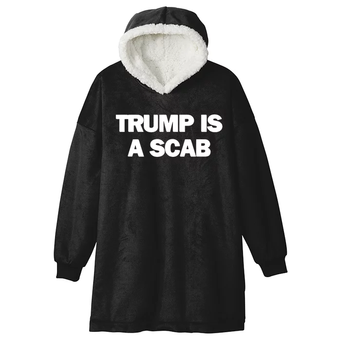 Donald Trump Is A Scab Hooded Wearable Blanket