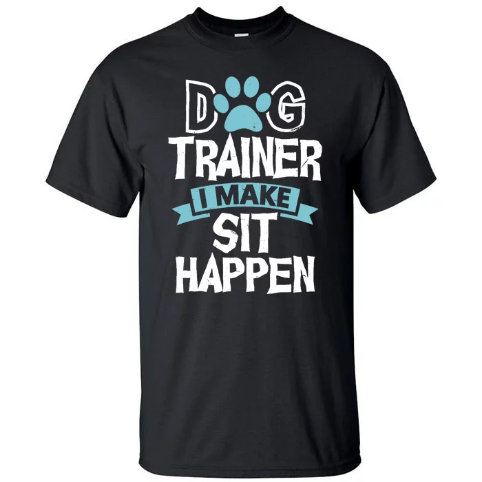 Dog Trainer I Make Sit Happen | Funny Pet Training Tall T-Shirt