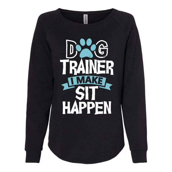 Dog Trainer I Make Sit Happen | Funny Pet Training Womens California Wash Sweatshirt