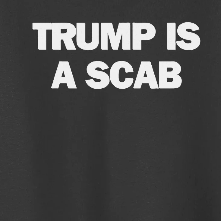 Donald Trump Is A Scab Toddler T-Shirt