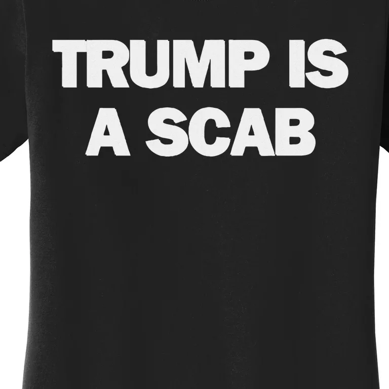 Donald Trump Is A Scab Women's T-Shirt