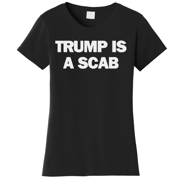 Donald Trump Is A Scab Women's T-Shirt