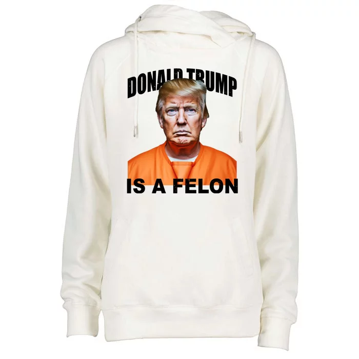 Donald Trump Is A Felon Womens Funnel Neck Pullover Hood