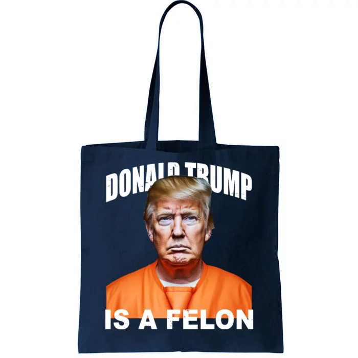 Donald Trump Is A Felon Tote Bag