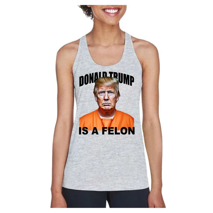 Donald Trump Is A Felon Women's Racerback Tank