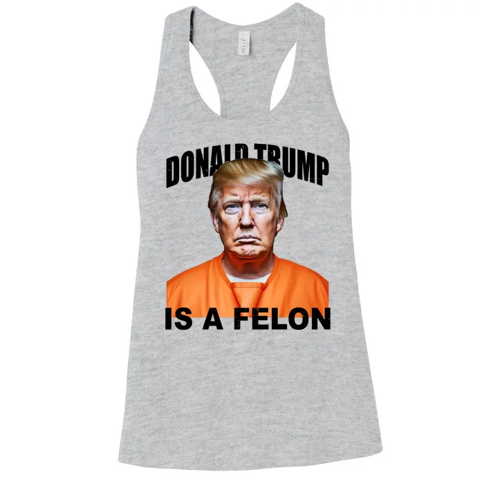 Donald Trump Is A Felon Women's Racerback Tank