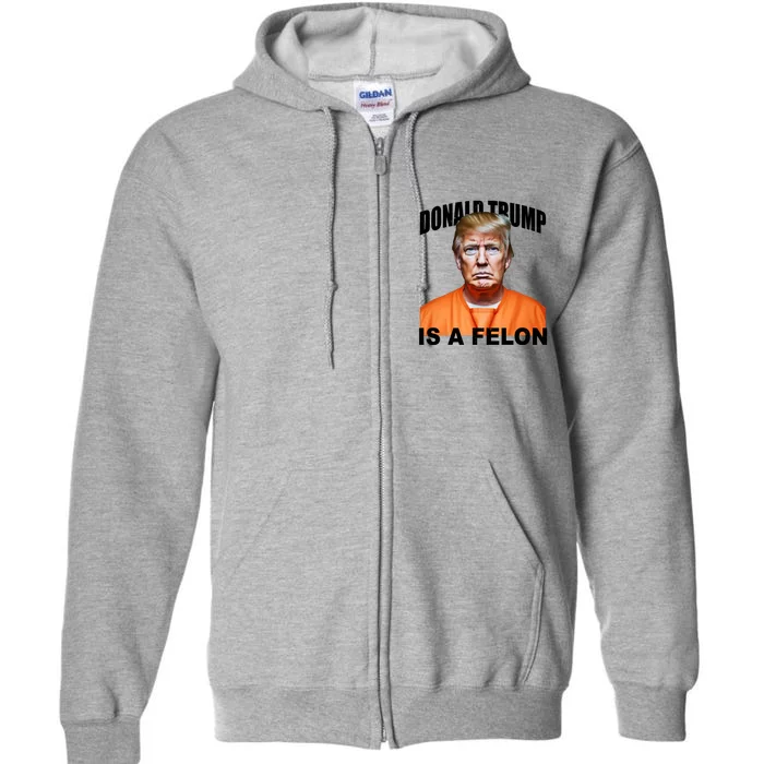 Donald Trump Is A Felon Full Zip Hoodie