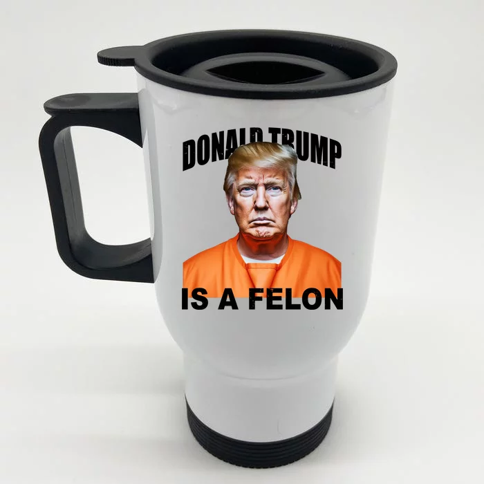 Donald Trump Is A Felon Front & Back Stainless Steel Travel Mug