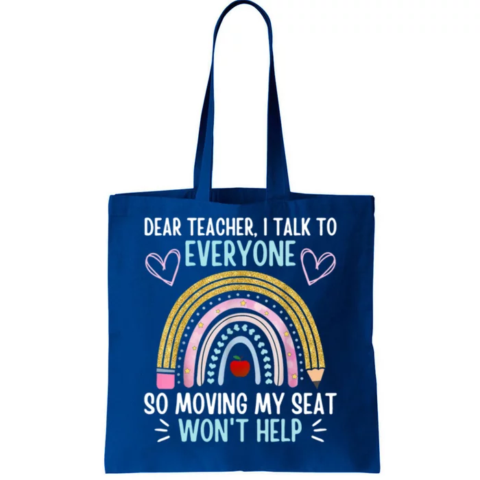 Dear Teacher I Talk To Everyone So Moving My Seat Won’t Help Tote Bag