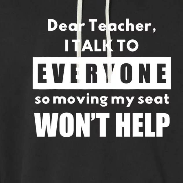 Dear Teacher I Talk To Everyone So Moving My Seat Won’t Help Garment-Dyed Fleece Hoodie