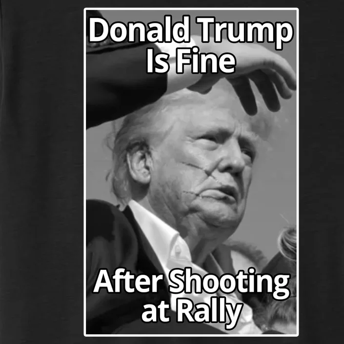 Donald Trump Is Fine After Shooting At Rally ChromaSoft Performance T-Shirt