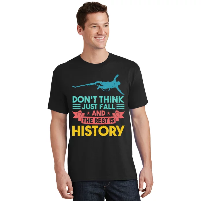 DonT Think Just Fall And The Rest Is History T-Shirt