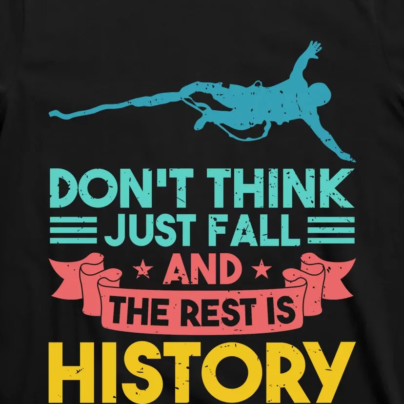 DonT Think Just Fall And The Rest Is History T-Shirt