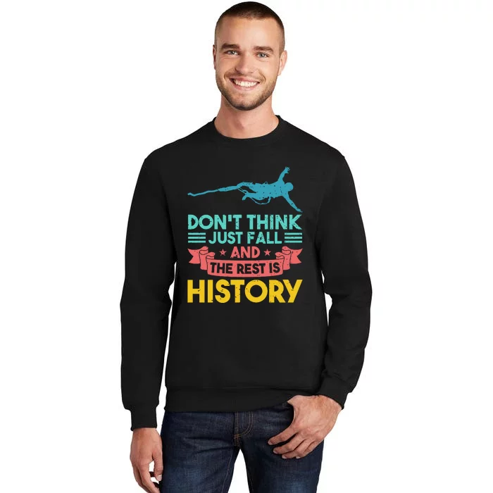 DonT Think Just Fall And The Rest Is History Tall Sweatshirt