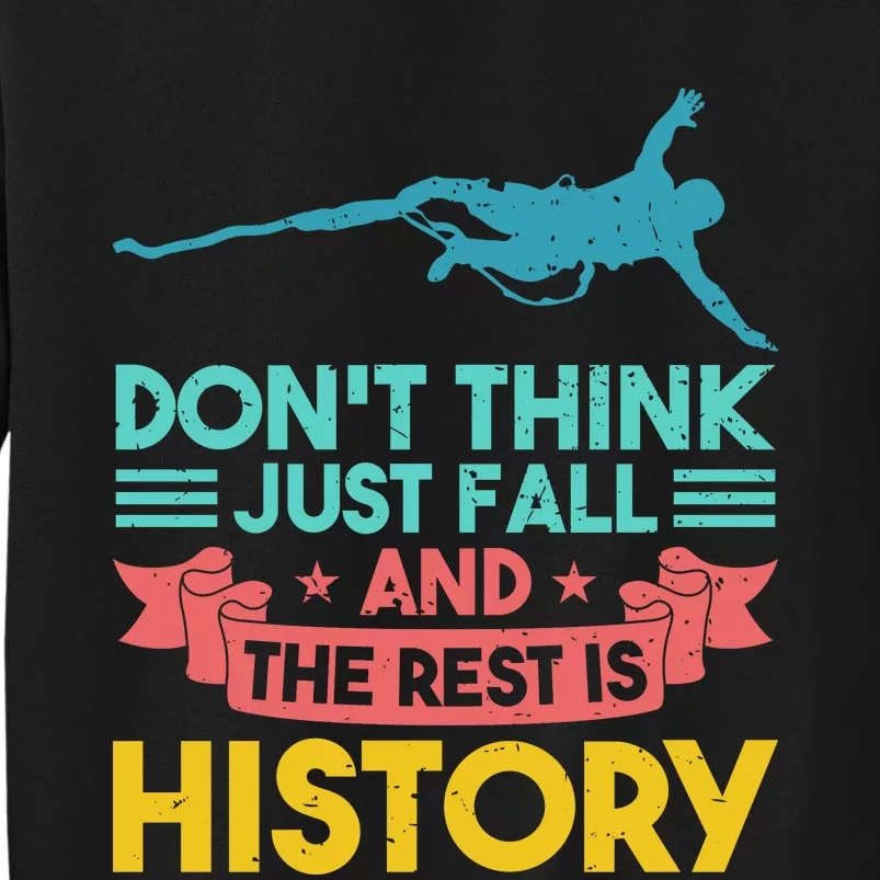 DonT Think Just Fall And The Rest Is History Tall Sweatshirt