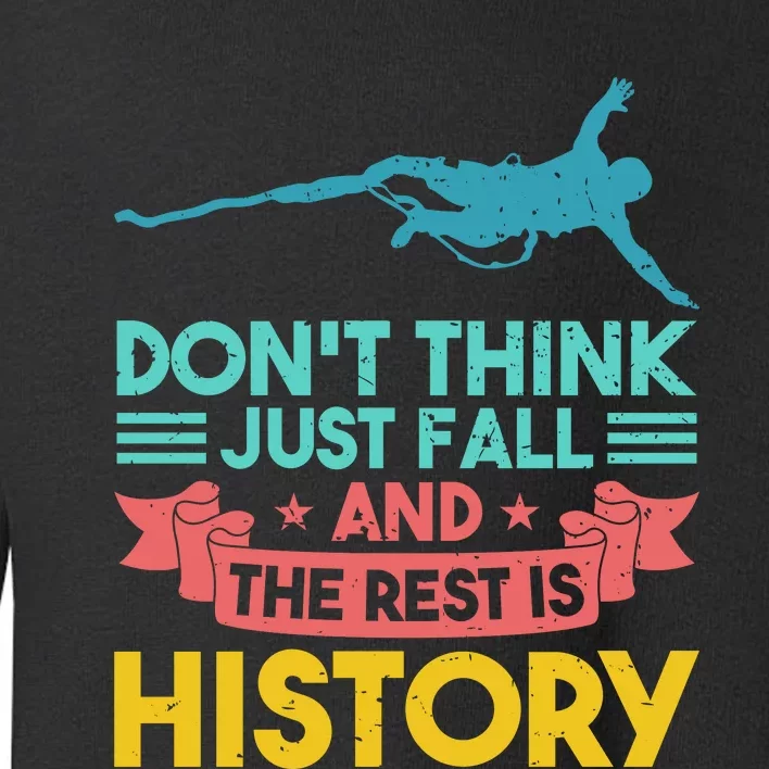 DonT Think Just Fall And The Rest Is History Toddler Sweatshirt