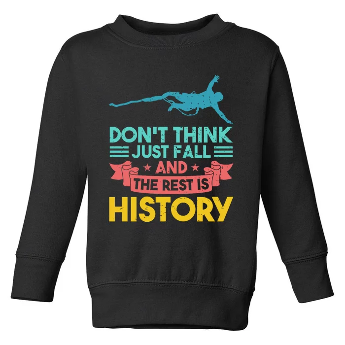 DonT Think Just Fall And The Rest Is History Toddler Sweatshirt