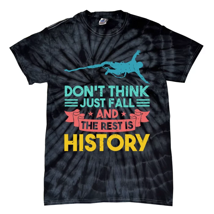 DonT Think Just Fall And The Rest Is History Tie-Dye T-Shirt