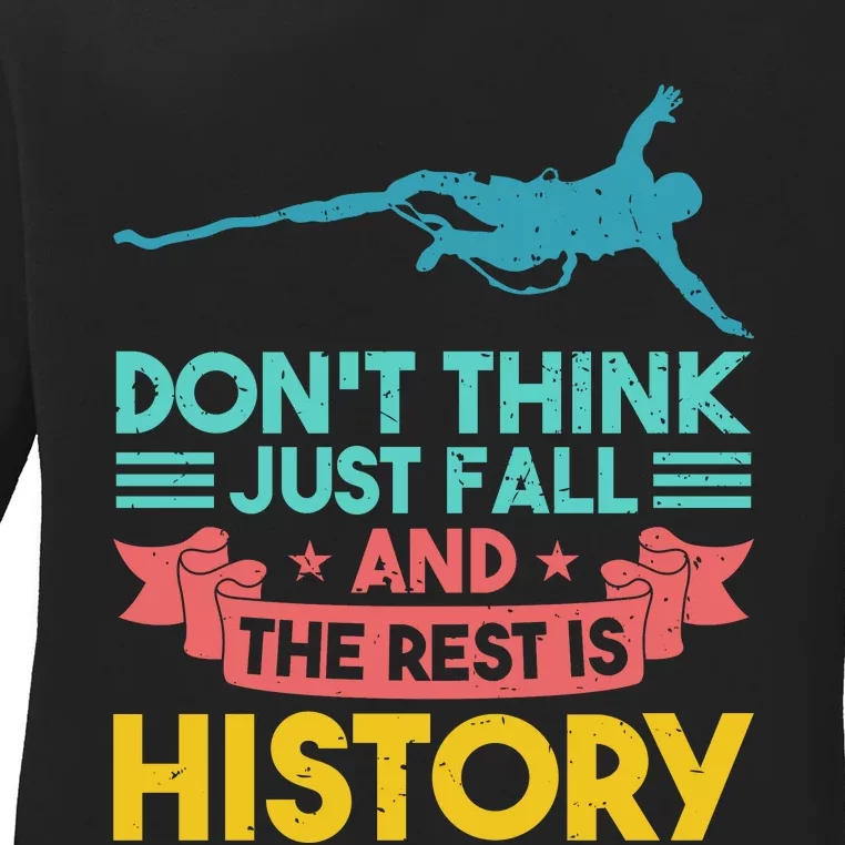 DonT Think Just Fall And The Rest Is History Ladies Long Sleeve Shirt