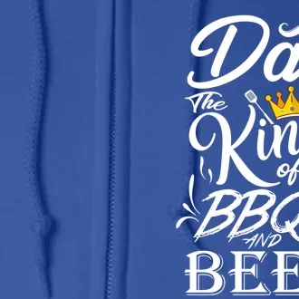 Dad The King Of Bbq And Beer Fathers Day Gift Full Zip Hoodie