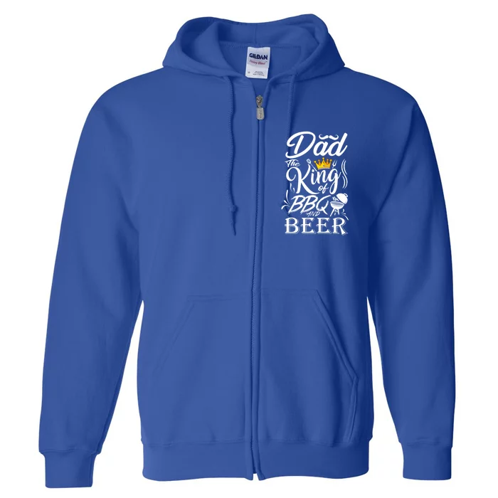 Dad The King Of Bbq And Beer Fathers Day Gift Full Zip Hoodie