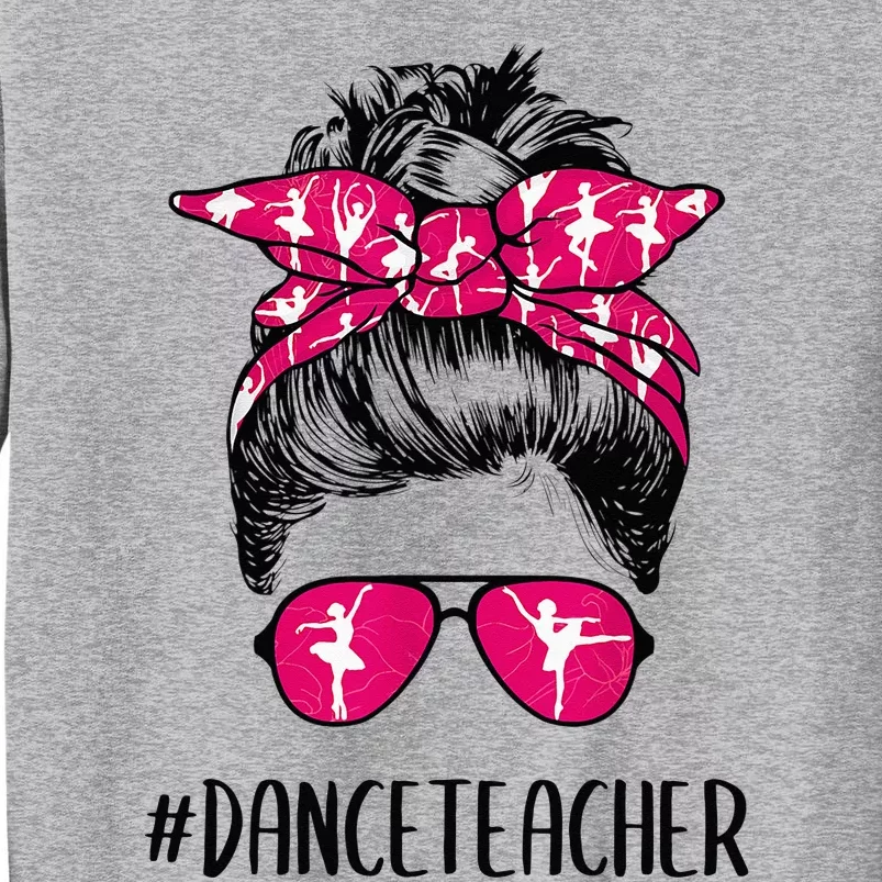 Dance Teacher Life Mothers Day Messy Bun Ballet Dancing Tall Sweatshirt