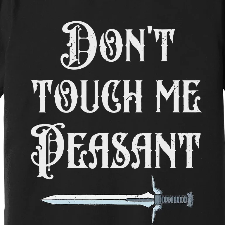 DonT Touch Me Peasant Sword Funny Renaissance Festival Premium T-Shirt