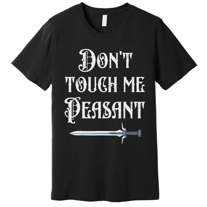 DonT Touch Me Peasant Sword Funny Renaissance Festival Premium T-Shirt