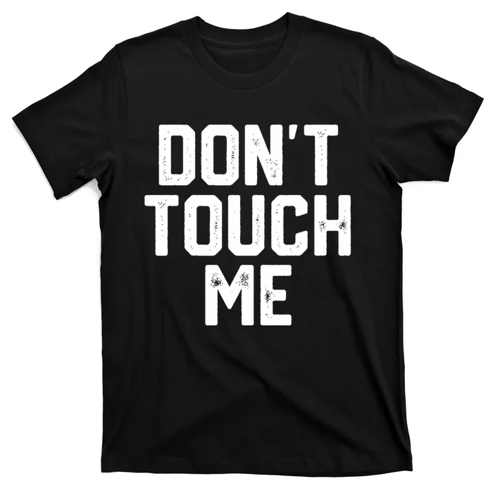 DonT Touch Me Funny Humor Introverted Sarcasm T-Shirt