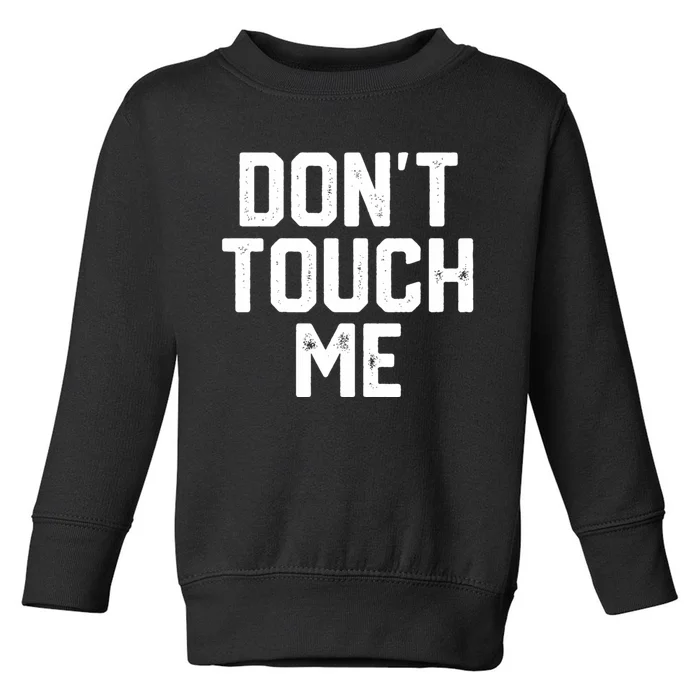 DonT Touch Me Funny Humor Introverted Sarcasm Toddler Sweatshirt