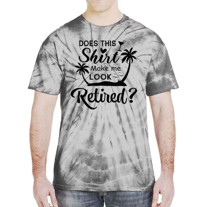 Does This Make Me Look Retired Retirement Humor Tie-Dye T-Shirt