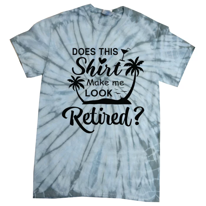 Does This Make Me Look Retired Retirement Humor Tie-Dye T-Shirt