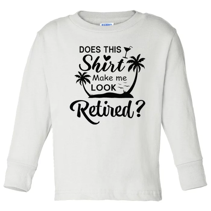 Does This Make Me Look Retired Retirement Humor Toddler Long Sleeve Shirt